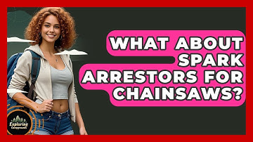 What About Spark Arrestors For Chainsaws? - Exploring Campgrounds