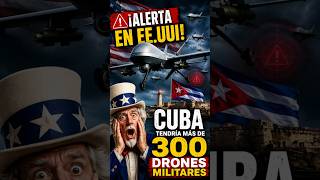 ¡Alerta en EE.UU! Cuba tendría más de 300 drones militares