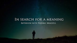 In search for a meaning - Interview with Fredric Mindful