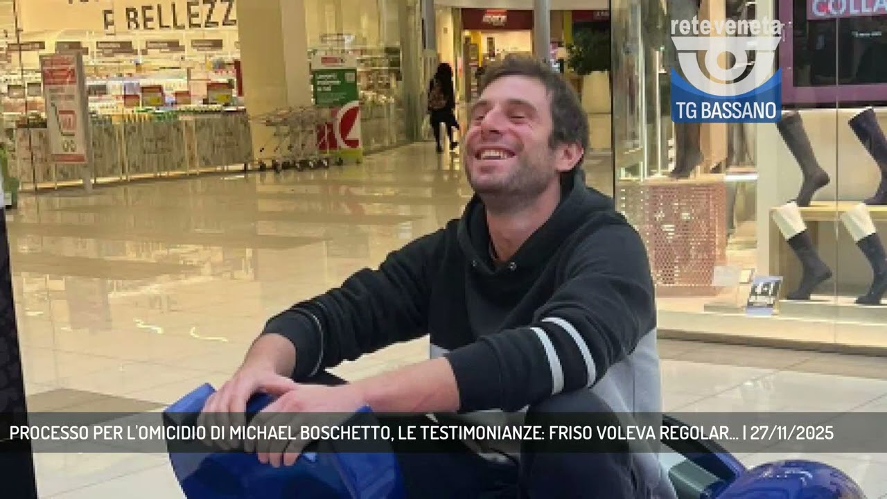 PROCESSO PER L'OMICIDIO DI MICHAEL BOSCHETTO, LE TESTIMONIANZE: FRISO VOLEVA REGOLAR... | 27/11/2025
