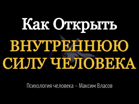 ВНУТРЕННЯЯ СИЛА ЧЕЛОВЕКА - Как Открыть Свою Внутреннюю Силу - Психология человека - Максим Власов