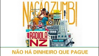 Não Há Dinheiro que Pague - Músicas do Radiola NZ - Nação Zumbi