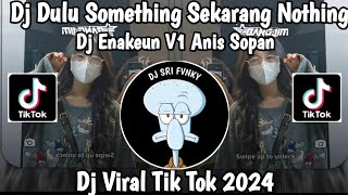 DJ ENAKEUN V1 BY ANIS SOPAN || DJ DULU SOMETHING SEKARANG NOTHING || DJ VIRAL TIKTOK 2024