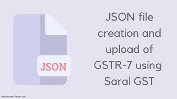 Json file creation and upload of GSTR-7 in Saral GST