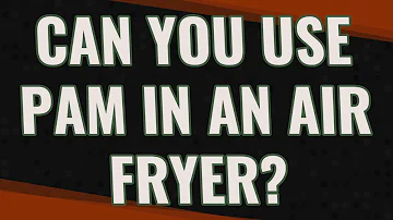 Why does Pam ruin air fryer?
