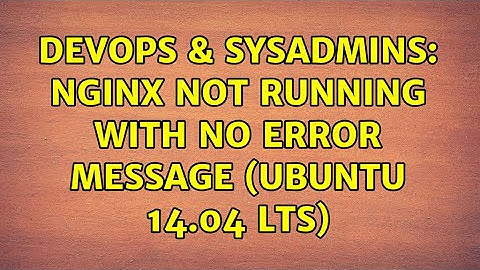 DevOps & SysAdmins: Nginx not running with no error message (ubuntu 14.04 lts) (2 Solutions!!)