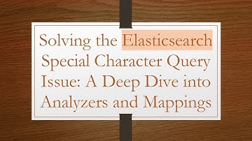 Solving the Elasticsearch Special Character Query Issue: A Deep Dive into Analyzers and Mappings
