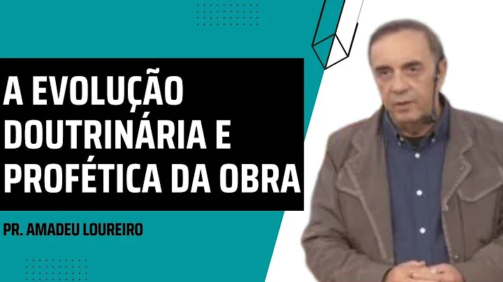 A Evoluo Doutrinria e Proftica da Obra - Pr Amadeu...