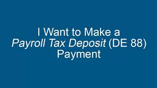 I Want to Make a Payroll Tax Deposit (DE 88) Payment I Want to Make a Payroll Tax Deposit (DE 88) Payment