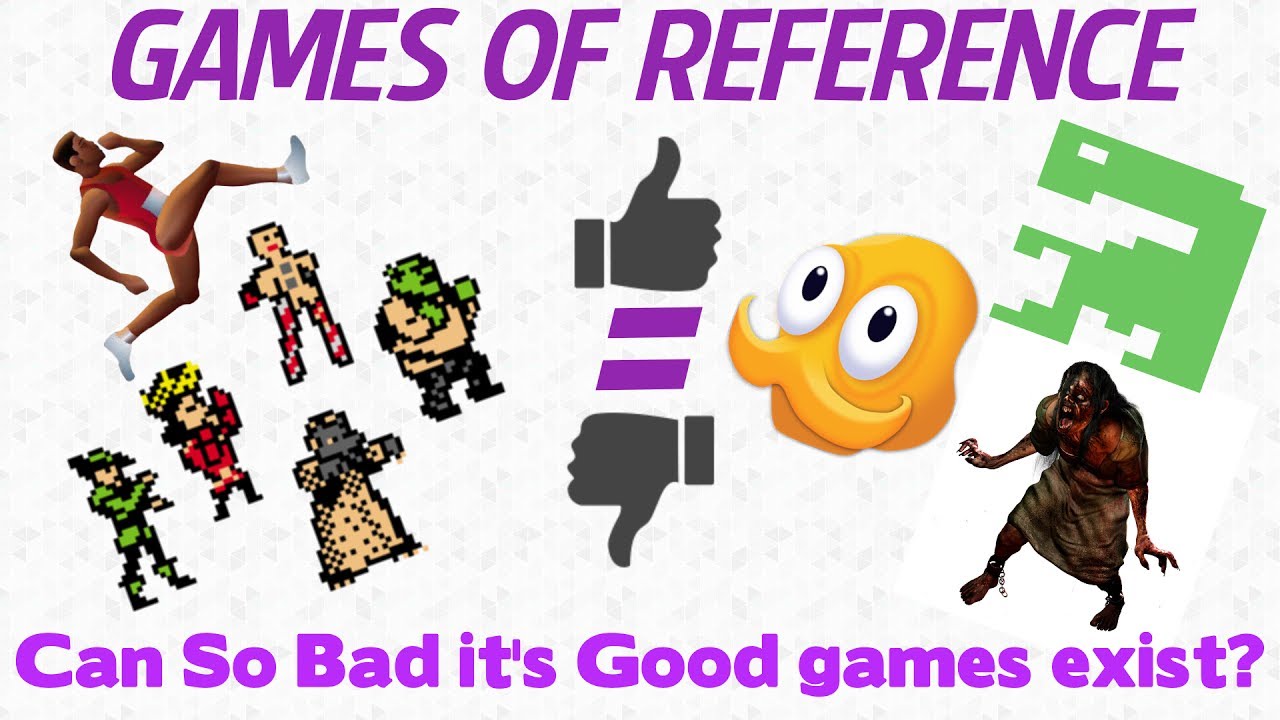 Can So Bad it's Good games exist? (Games of Reference) YouTube