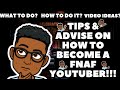 TIPS &amp; ADVICE ON HOW TO BECOME A FNAF YOUTUBER!!!!
