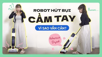 Tại sao vẫn cần Robot hút bụi cầm tay? Robot hút bụi lau nhà - Roborock Dyad