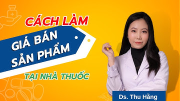 Cách Làm Giá Bán Sản Phẩm Tại Nhà Thuốc - Ds.Hằng Eduphar