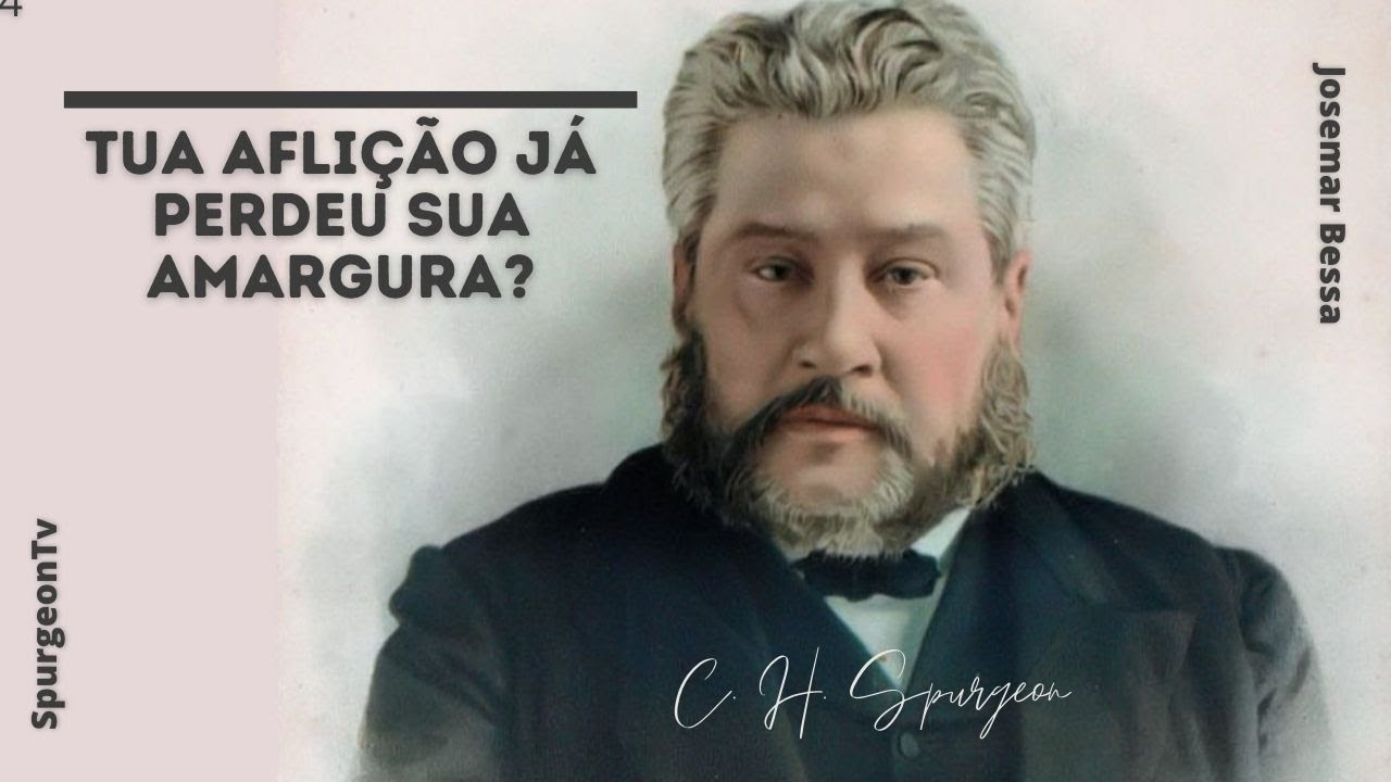 Tua aflição já perdeu a sua amargura? | C. H. Spurgeon ( 1834 - 1892 )