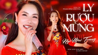 LY RƯỢU MỪNG [MV OFFICIAL] - KIWI NGÔ MAI TRANG || Sáng tác: Phạm Đình Chương || Nhạc Xuân 2023