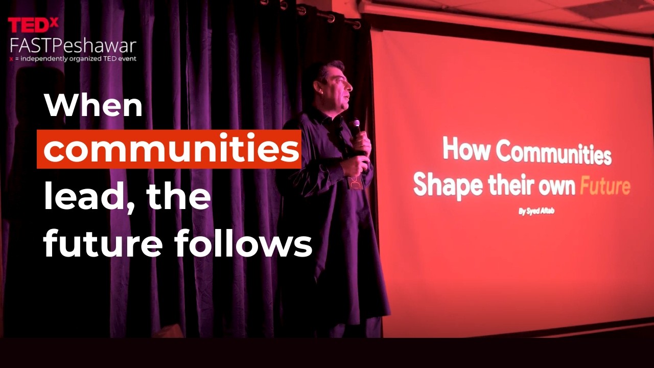 How Communities Shape Their Own Future | Syed Aftab Ahmad | TEDxFAST Peshawar