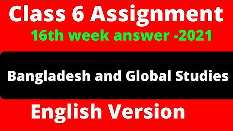 Class 6 BGS Assignment 16th week || bangladesh and global studies || Class 6 English Version