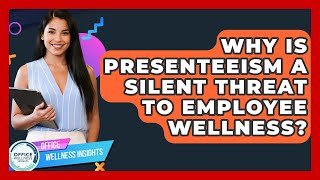 Why Is Presenteeism A Silent Threat To Employee Wellness? - Office Wellness Insights