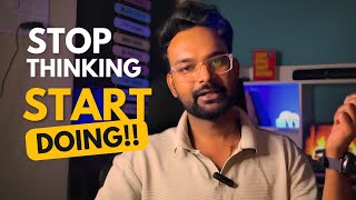 STOP THINKING, START DOING!