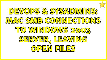 DevOps & SysAdmins: Mac SMB connections to Windows 2003 server, leaving Open Files