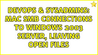 DevOps & SysAdmins: Mac SMB connections to Windows 2003 server, leaving Open Files