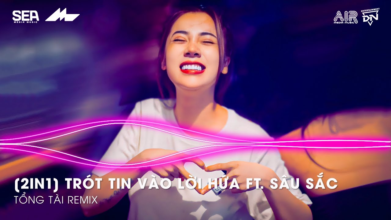 Mashup 2 in 1- Trót Tin Vào Lời Hứa ft. Sâu Sắc Remix TikTok - Giờ Anh Chẳng Muốn Yêu Lần Nữa Remix