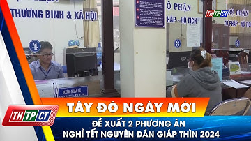 Đề xuất 2 phương án nghỉ tết Nguyên đán Giáp Thìn 2024 | Cần Thơ TV