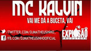 MC KALVIN  - VAI ME DA BUCETÁ VAI  ♫♪ (MUITO BRABA) 2012