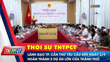 Lãnh đạo TP. Cần Thơ yêu cầu đến ngày 2/9 hoàn thành 5 dự án lớn của thành phố | Cần Thơ TV