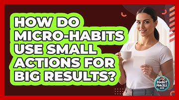 How Do Micro-habits Use Small Actions For Big Results? - Habit Hacks Hub