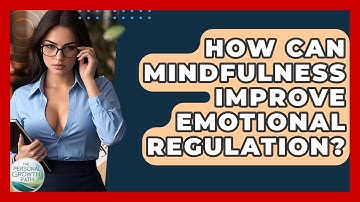 How Can Mindfulness Improve Emotional Regulation? - The Personal Growth Path
