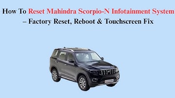 How To Reset Mahindra Scorpio-N Infotainment System – Factory Reset, Reboot & Touchscreen Fix