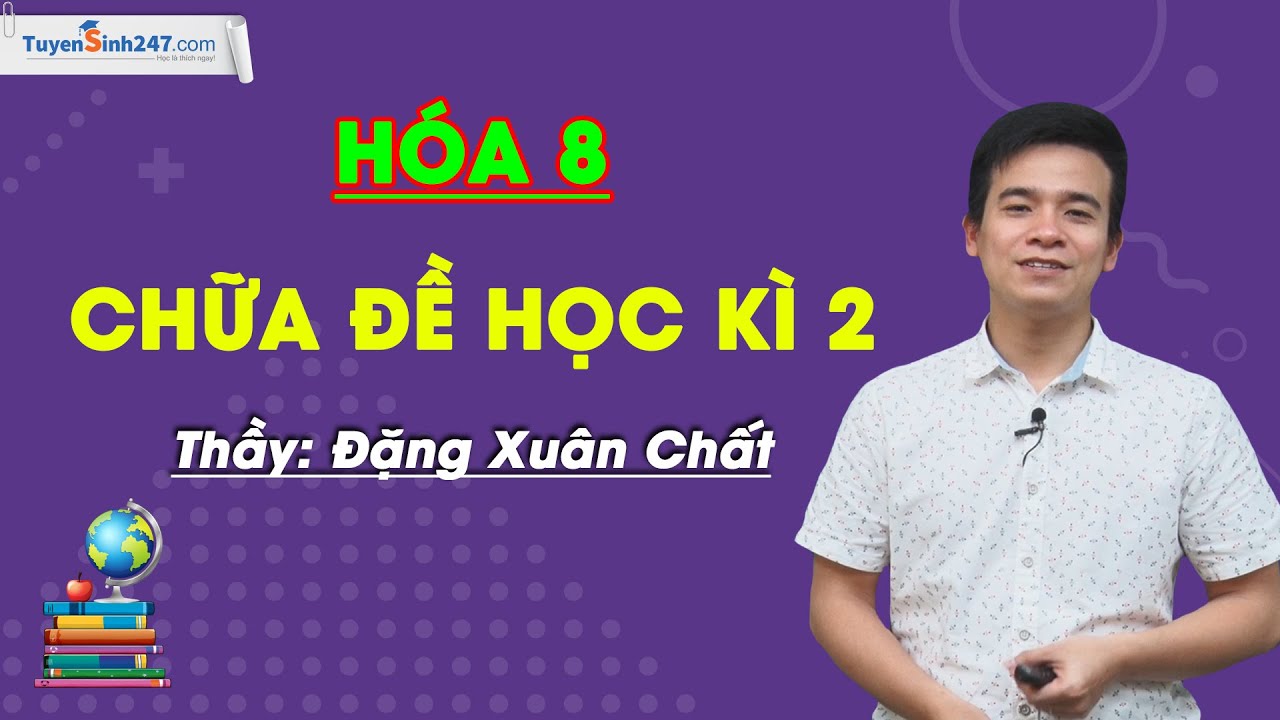 Đề thi môn hóa lớp 8 học kì 2 | Chữa đề học kì 2 – Hóa 8 – Thầy giáo Đặng Xuân Chất