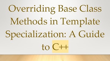 Overriding Base Class Methods in Template Specialization: A Guide to C+ +