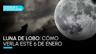 Luna De Lobo Cómo Verla Este 6 De Enero De 2023