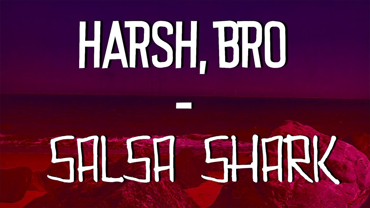 Harsh, Bro - Salsa Shark (Lyric Video)