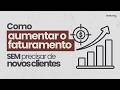 Como Aumentar o Faturamento do seu Negócio SEM Precisar de Novos Clientes