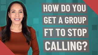 How do you get a group ft to stop calling? screenshot 5
