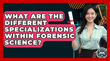 What Are The Different Specializations Within Forensic Science? - Law School Prep Hub