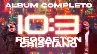 Barajas, Redimi2, Alex Zurdo - 10:3 (Album Completo) Reggaeton Cristiano 2024