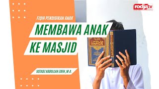 Membawa Anak Kecil ke Masjid (Fiqih Pendidikan Anak) - Ustadz Abdullah Zaen, M.A.