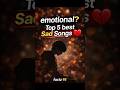 Top 5 best emotional sad songs #shortsvideo