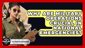 Why Are Military Operations Crucial In National Emergencies? - The Frontline Guardians