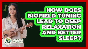 How Does Biofield Tuning Lead To Deep Relaxation And Better Sleep? - Holistic Harmony Music