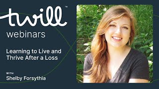 Learning to Live and Thrive After a Loss: A Webinar with Shelby Forsythia