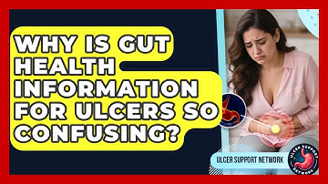 Why Is Gut Health Information For Ulcers So Confusing? - Ulcer Support Network