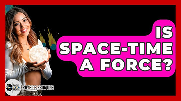Is Space-Time A Force? - Physics Frontier
