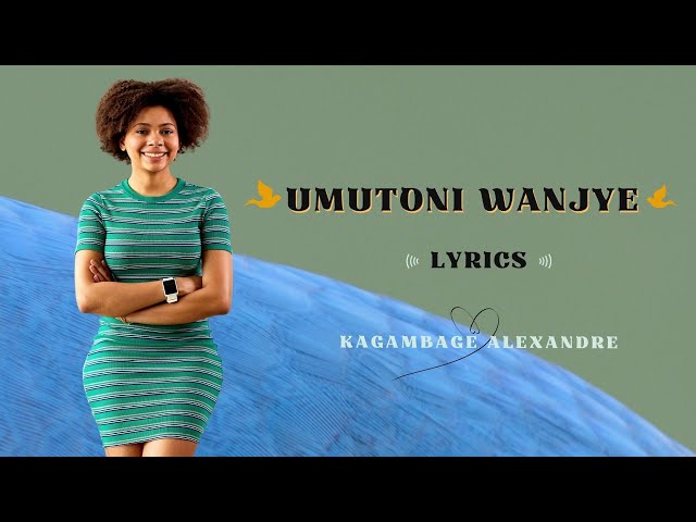 Umutoni Wanjye by Kagambage Alexandre Lyrics Rwanda Songs Karahanyuze Nyarwanda z'Urukundo Zakunzwe class=