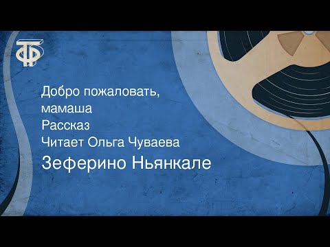 Зеферино Ньянкале. Добро пожаловать, мамаша. Рассказ. Читает Ольга Чуваева (1987)