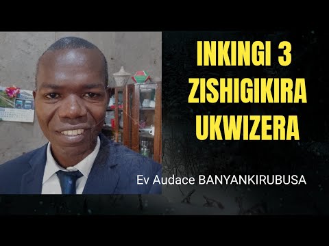 INKINGI ZITATU ZISHIGIKIRA UKWIZERA - Ev Audace BANYANKIRUBUSA